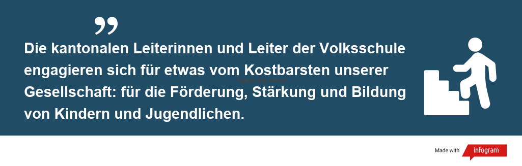 Zitat: Die kantonalen Leiterinnen und Leiter der Volksschule engagieren sich für etwas vom Kostbarsten unserer Gesellschaft: für die Förderung, Stärkung und Bildung von Kindern und Jugendlichen.